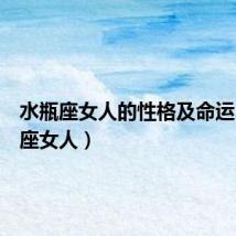 水瓶座女人的性格及命运(水瓶座女人)