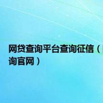 网贷查询平台查询征信(网贷查询官网)