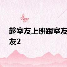 趁室友上班跟室友女朋友2