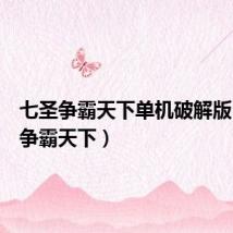 七圣争霸天下单机破解版(七圣争霸天下)