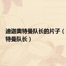 迪迦奥特曼队长的片子(迪迦奥特曼队长)