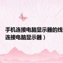 手机连接电脑显示器的线(手机连接电脑显示器)