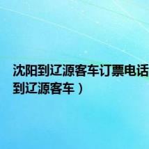 沈阳到辽源客车订票电话(沈阳到辽源客车)