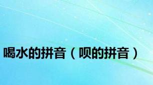喝水的拼音（呗的拼音）
