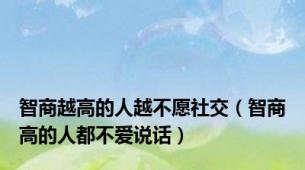 智商越高的人越不愿社交（智商高的人都不爱说话）