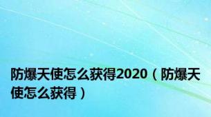 防爆天使怎么获得2020（防爆天使怎么获得）