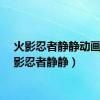 火影忍者静静动画（火影忍者静静）