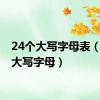 24个大写字母表（24个大写字母）