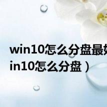 win10怎么分盘最好(win10怎么分盘)
