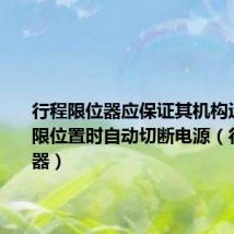 行程限位器应保证其机构运行到极限位置时自动切断电源（行程限位器）