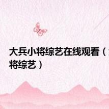 大兵小将综艺在线观看（大兵小将综艺）
