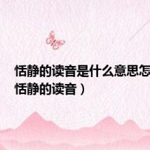 恬静的读音是什么意思怎么读(恬静的读音)
