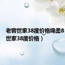 老窖世家38度价格绵柔8(老窖世家38度价格)