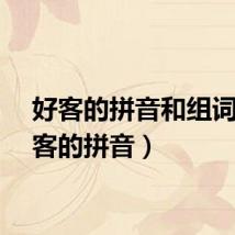 好客的拼音和组词（好客的拼音）