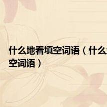 什么地看填空词语（什么地说填空词语）