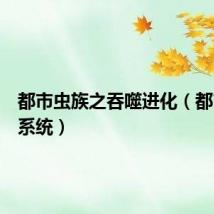 都市虫族之吞噬进化（都市虫族系统）