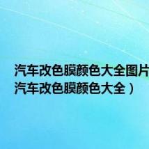 汽车改色膜颜色大全图片墨绿（汽车改色膜颜色大全）