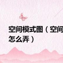 空间模式图（空间模块怎么弄）