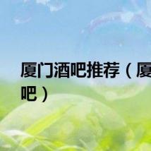 厦门酒吧推荐（厦门酒吧）