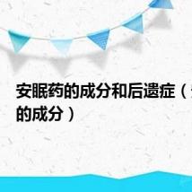 安眠药的成分和后遗症(安眠药的成分)