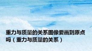 重力与质量的关系图像要画到原点吗（重力与质量的关系）