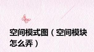 空间模式图（空间模块怎么弄）
