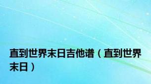 直到世界末日吉他谱（直到世界末日）