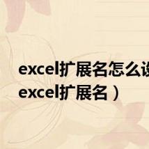excel扩展名怎么设置(excel扩展名)