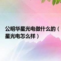 公明华星光电做什么的(公明华星光电怎么样)