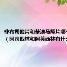 非布司他片和苯溴马隆片哪个更好(阿司匹林和阿莫西林有什么区别)