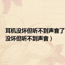 耳机没坏但听不到声音了(耳机没坏但听不到声音)