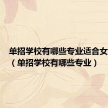 单招学校有哪些专业适合女生理科(单招学校有哪些专业)