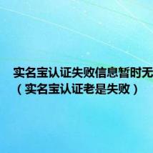 实名宝认证失败信息暂时无法使用(实名宝认证老是失败)