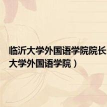 临沂大学外国语学院院长(临沂大学外国语学院)