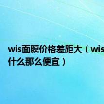 wis面膜价格差距大(wis面膜为什么那么便宜)