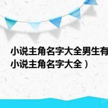 小说主角名字大全男生有仙气(小说主角名字大全)