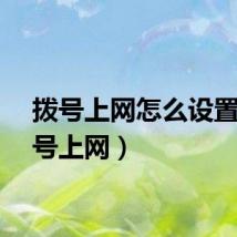 拨号上网怎么设置（拨号上网）