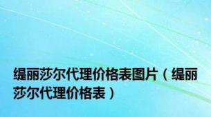 缇丽莎尔代理价格表图片（缇丽莎尔代理价格表）
