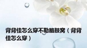 背背佳怎么穿不勒胳肢窝（背背佳怎么穿）