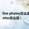 live photos怎么读（photos怎么读）