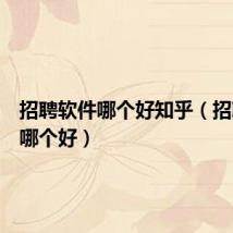 招聘软件哪个好知乎（招聘软件哪个好）