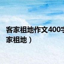 客家祖地作文400字(客家祖地)