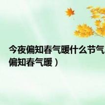 今夜偏知春气暖什么节气(今夜偏知春气暖)