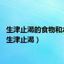 生津止渴的食物和水果（生津止渴）