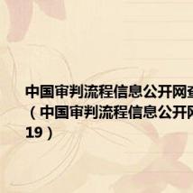 中国审判流程信息公开网查询官方(中国审判流程信息公开网查询2019)