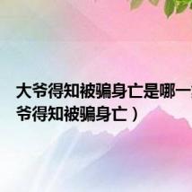 大爷得知被骗身亡是哪一集（大爷得知被骗身亡）