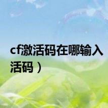 cf激活码在哪输入(cf激活码)