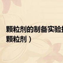 颗粒剂的制备实验报告（颗粒剂）