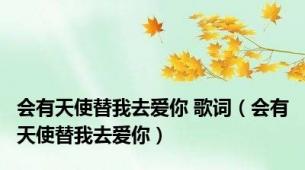 会有天使替我去爱你 歌词（会有天使替我去爱你）