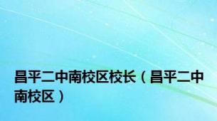 昌平二中南校区校长（昌平二中南校区）